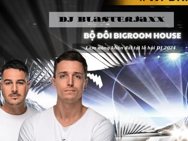 DJ Blasterjaxx – Bộ Đôi Bigroom House Làm Nóng Lễ Hội DJ Toàn Quốc