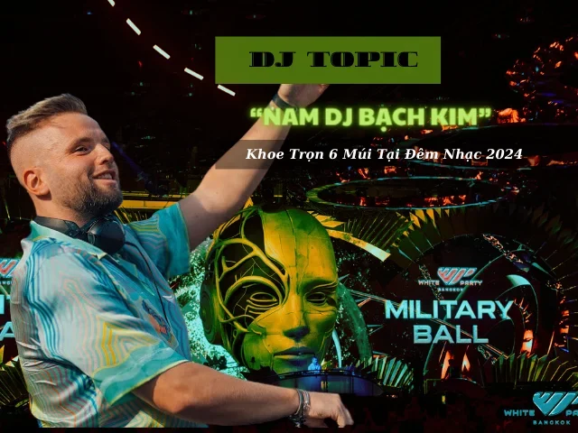 “Nam DJ Bạch Kim” DJ TOPIC Khoe Trọn 6 Múi Tại Đêm Nhạc 2024