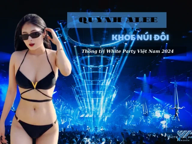 Nàng Thơ Quỳnh Alee Khoe “Núi Đôi” Tại White Party Việt Nam 2024
